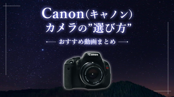 Canon(キヤノン)カメラの“選び方”おすすめ動画